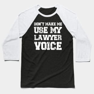 Don't Make Me Use My Lawyer Voice Baseball T-Shirt